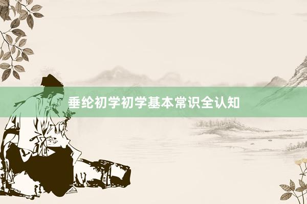 垂纶初学初学基本常识全认知