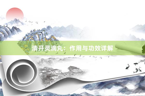 清开灵滴丸：作用与功效详解