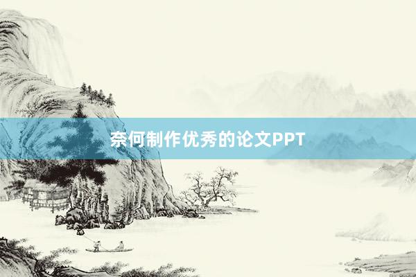 奈何制作优秀的论文PPT