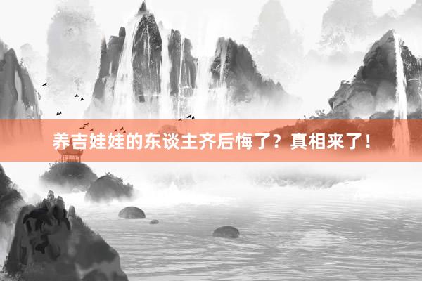 养吉娃娃的东谈主齐后悔了？真相来了！
